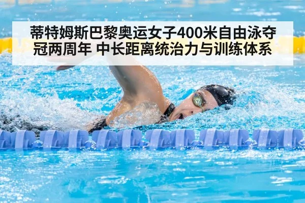 蒂特姆斯巴黎奥运女子400米自由泳夺冠两周年 中长距离统治力与训练体系