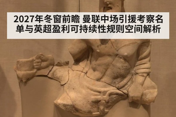 2027年冬窗前瞻 曼联中场引援考察名单与英超盈利可持续性规则空间解析
